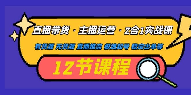 图片[1]-直播带货·主播运营2合1实战课 有货源 无货源 直播推流 极速起号 稳定出单-链启库 lianqiku.com