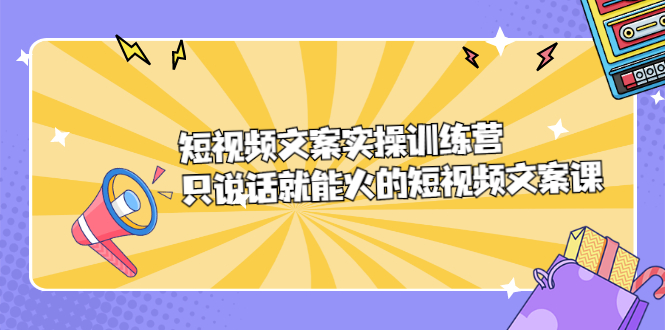 图片[1]-短视频文案实训操练营，只说话就能火的短视频文案课-链启库 lianqiku.com